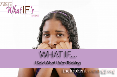 What IF - I Said What I Was Thinking