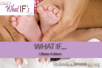 What IF - I were a mom