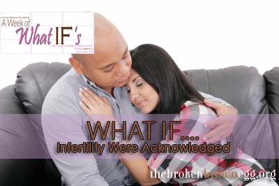 What IF - Infertility Were Acknowledged