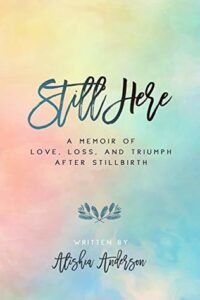 Still Here: A Memoir of Love, Loss, and Triumph After Stillbirth